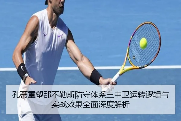 孔蒂重塑那不勒斯防守体系三中卫运转逻辑与实战效果全面深度解析