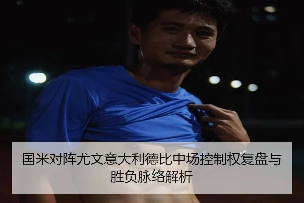 国米对阵尤文意大利德比中场控制权复盘与胜负脉络解析