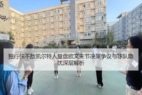 独行侠不敌凯尔特人复盘欧文末节决策争议与球队隐忧深层解析